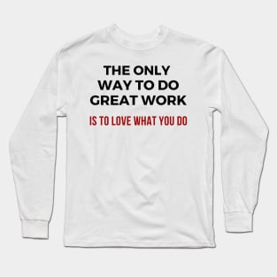 The only way to do great work is to love what you do Long Sleeve T-Shirt